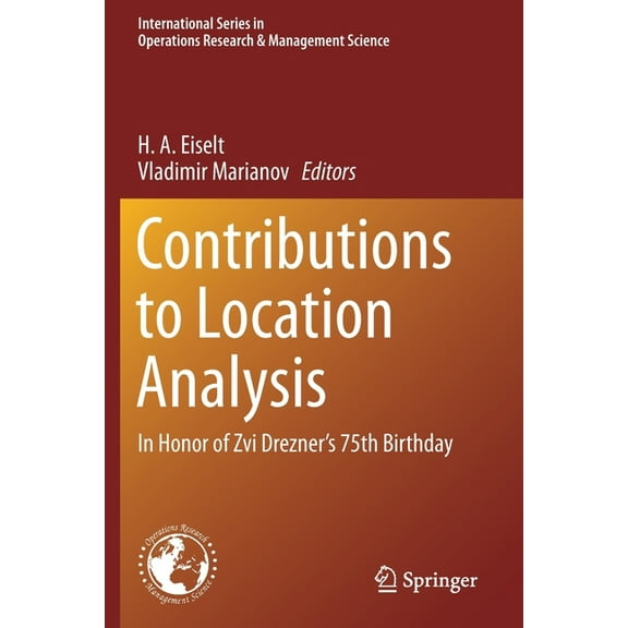 International Operations Research & Mana Contributions to Location Analysis: In Honor of Zvi Drezner's 75th Birthday, Book 281, (Paperback)
