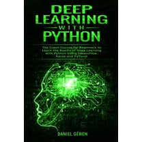 Deep Learning with Python : The Crash Course for Beginners to Learn the Basics of Deep Learning with Python Using TensorFlow, Keras and PyTorch (Paperback)