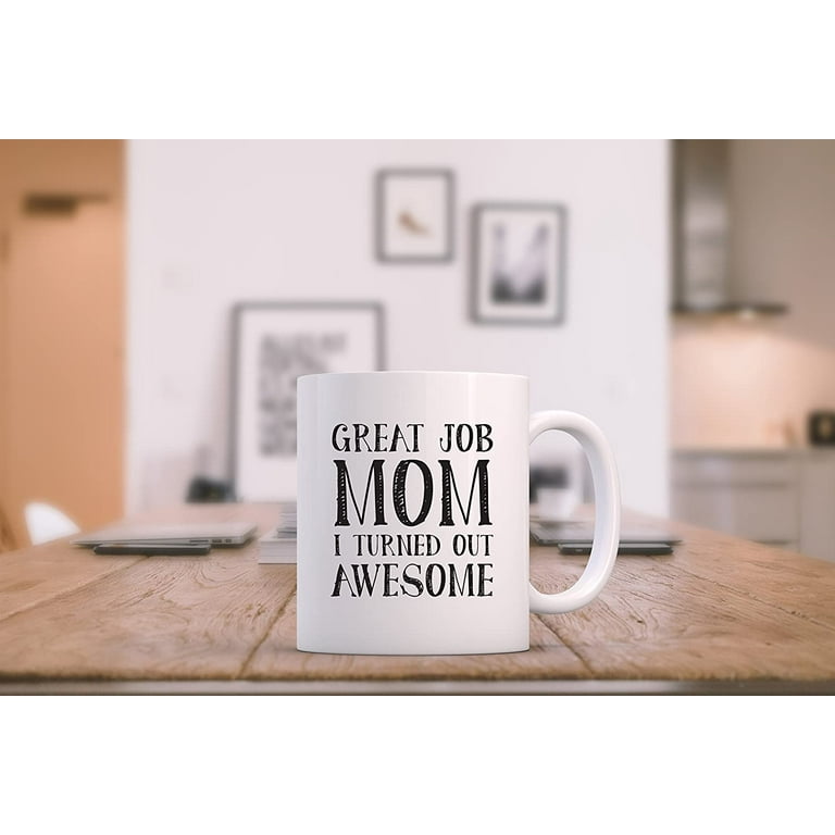 Great Job Mom Funny Coffee Mug - Gifts for Mom, Women - Best Mom Mothers  Day Gifts - Unique Gag Gift Idea for Her from Daughter, Son, Child, Kids -  Cool Birthday