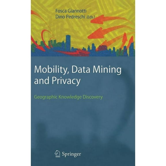 Mobility, Data Mining and Privacy: Geographic Knowledge Discovery, (Hardcover)