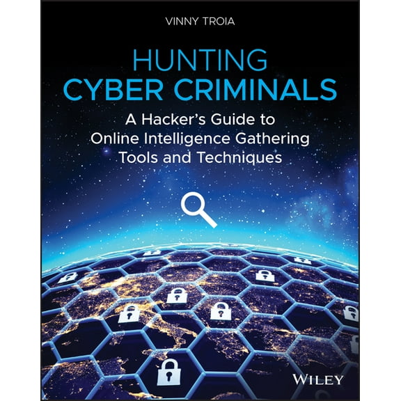 Hunting Cyber Criminals: A Hacker's Guide to Online Intelligence Gathering Tools and Techniques, (Paperback)