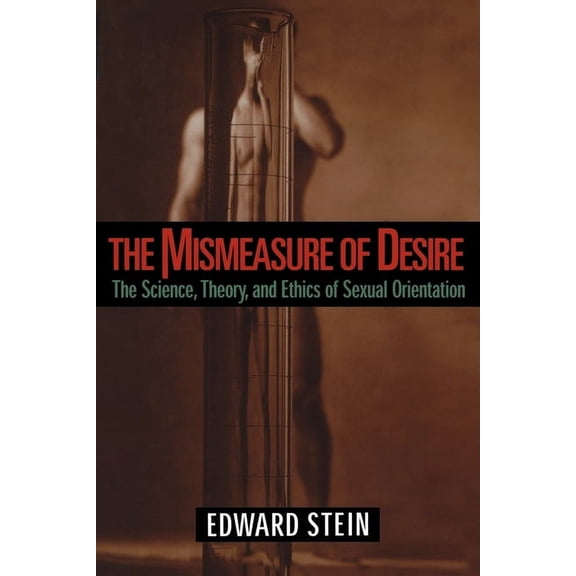 Ideologies of Desire The Mismeasure of Desire: The Science, Theory and Ethics of Sexual Orientation, (Paperback)