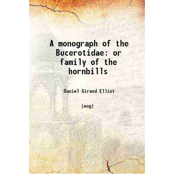 A monograph of the Bucerotidae or family of the hornbills 1882 [Hardcover]