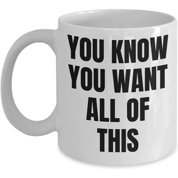 You Know You Want This Coffee Mug - Humor Mug Gifts - Romantic Teacup - Boyfriend Girlfriend Drink Cup - Lovers Gifts Ideas - Sarcastic Mug Gifts - Un