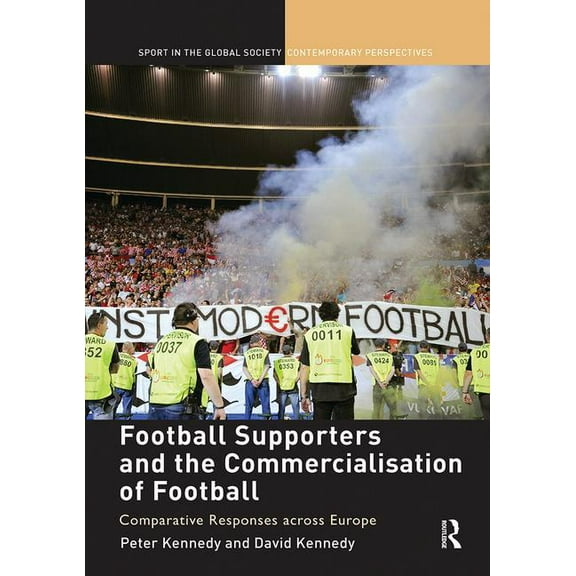 Sport in the Global Society - Contempora Football Supporters and the Commercialisation of Football: Comparative Responses across Europe, (Paperback)