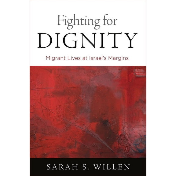 Contemporary Ethnography Fighting for Dignity: Migrant Lives at Israel's Margins, (Paperback)