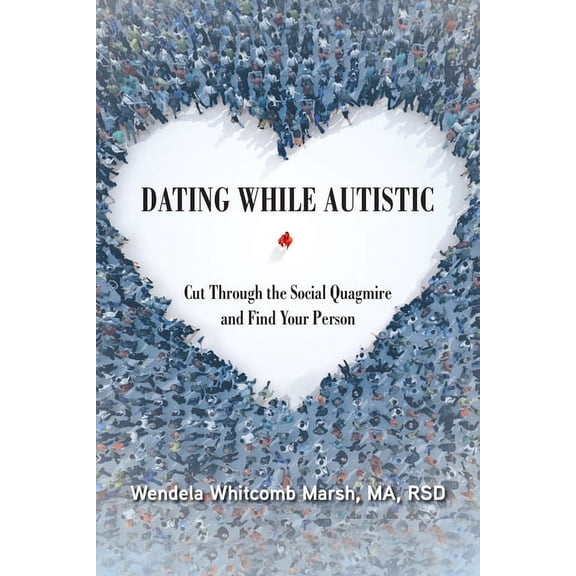 Adulting While Autistic Dating While Autistic: Cut Through the Social Quagmire and Find Your Person, Book 2, (Paperback)