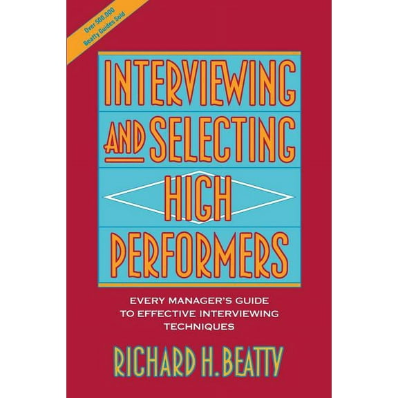 Interviewing and Selecting High Performers: Every Manager's Guide to Effective Interviewing Techniques, (Paperback)