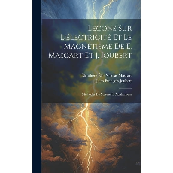 Leçons Sur L'électricité Et Le Magnétisme De E. Mascart Et J. Joubert: Méthodes De Mesure Et Applications (Hardcover)