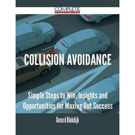 Collision Avoidance - Simple Steps to Win, Insights and Opportunities for Maxing Out Success - (Best Collision Avoidance System 2019)