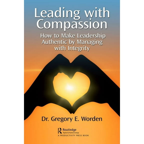 Leading with Compassion: How to Make Leadership Authentic by Managing with Integrity, (Paperback)