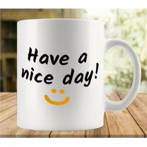Have A Nice Day Coffee Mug - Funny Birthday Gift Idea For Mom Dad Husband Wife - 11 Oz Coffee Mug Tea Cup White