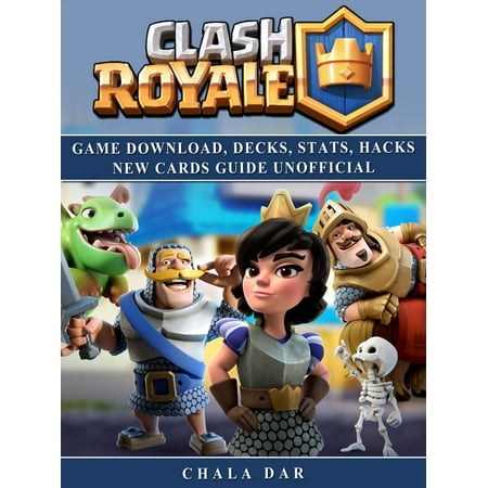 Clash Royale Game Download, Decks, Stats, Hacks New Cards Guide Unofficial -