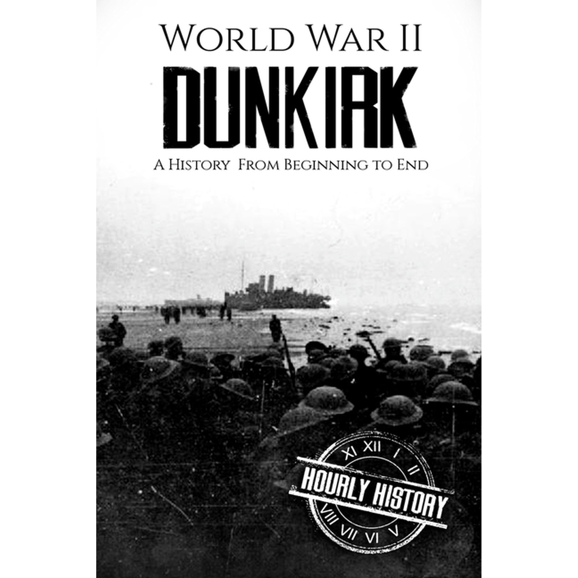 World War 2 Battles World War II Dunkirk: A History From Beginning to End, Book 2, (Paperback)