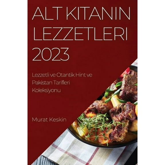 Alt Kıtanın Lezzetleri 2023: Lezzetli ve Otantik Hint ve Pakistan Tarifleri Koleksiyonu, (Paperback)