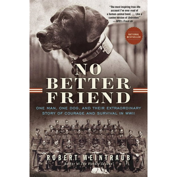 No Better Friend : One Man, One Dog, and Their Extraordinary Story of Courage and Survival in WWII (Paperback)