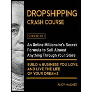 Dropshipping Crash Course [5 Books in 1] : An Online Millionaire's Secret Formula to Sell Almost Anything Through Your Store, Build A Business You Love, And Live The Life Of Your Dreams (Hardcover)