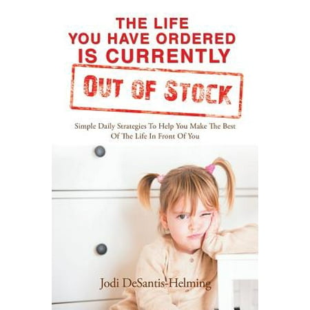 The Life You Have Ordered Is Currently Out of Stock : Simple Daily Strategies to Help You Make the Best of the Life in Front of (Best Penny Stock Strategy)