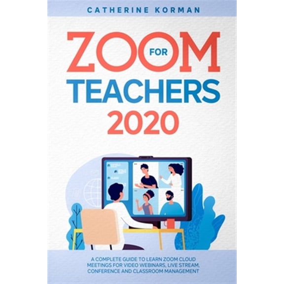 Pre-Owned Zoom for Teachers 2020: A Complete Guide to Learn Zoom Cloud Meetings for Video Webinars, Live (Paperback) by Catherine Korman