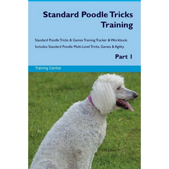 Standard Poodle Tricks Training Standard Poodle Tricks & Games Training Tracker & Workbook. Includes: Standard P, (Paperback)