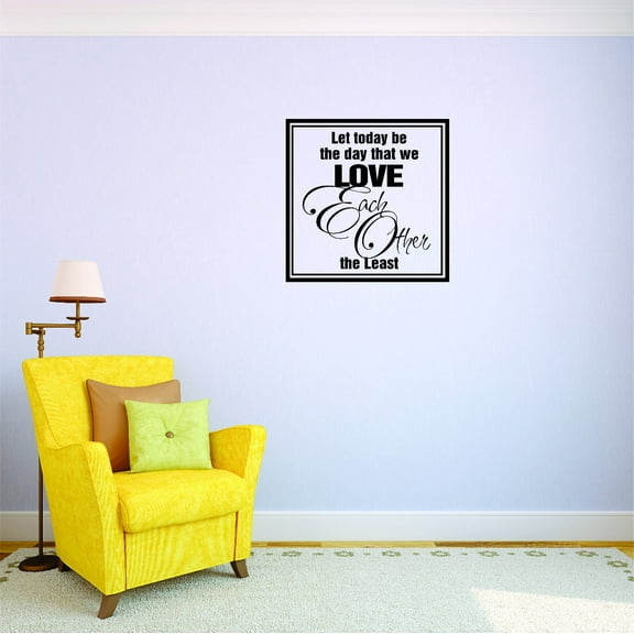 Custom Decals Let Today Be The Day That We Love Each Other The Least Wall Art Size: 18 Inches x 18 Inches