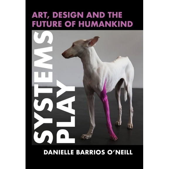 Systems Play: Art, Design and the Future of Humankind, (Hardcover)