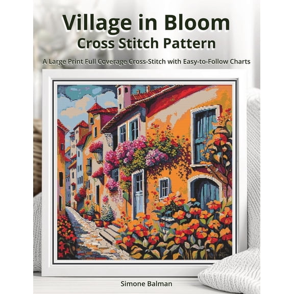 Village in Bloom Cross Stitch Pattern: A Large Print Full Coverage Cross-Stitch with Easy-to-Follow Charts, (Paperback)
