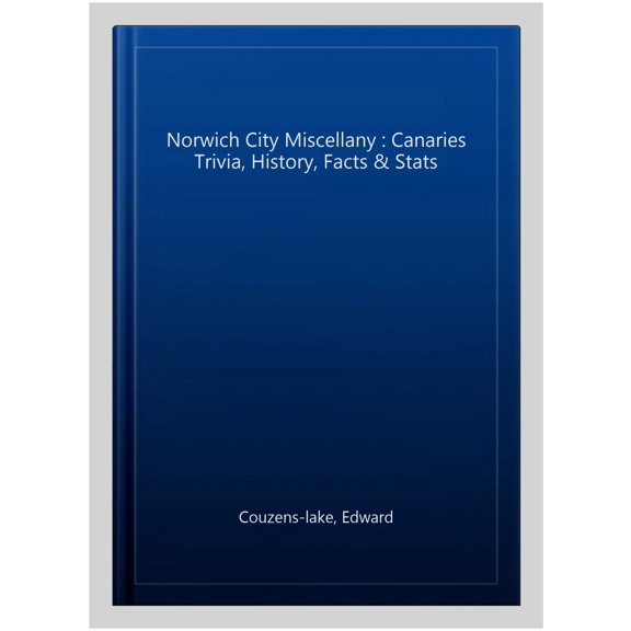 Pre-Owned Miscellany: Norwich City Miscellany : Canaries Trivia, History, Facts and Stats (Hardcover)