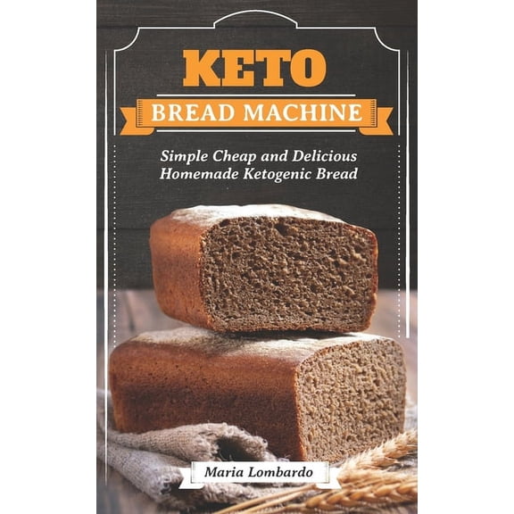 Keto Bread Machine: Simple Cheap and Delicious Homemade Ketogenic Bread (Paperback)