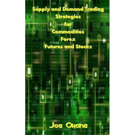 Supply and Demand Trading Strategies for Commodities, Forex, Futures and Stocks - (Best Commodity Trading Strategy)