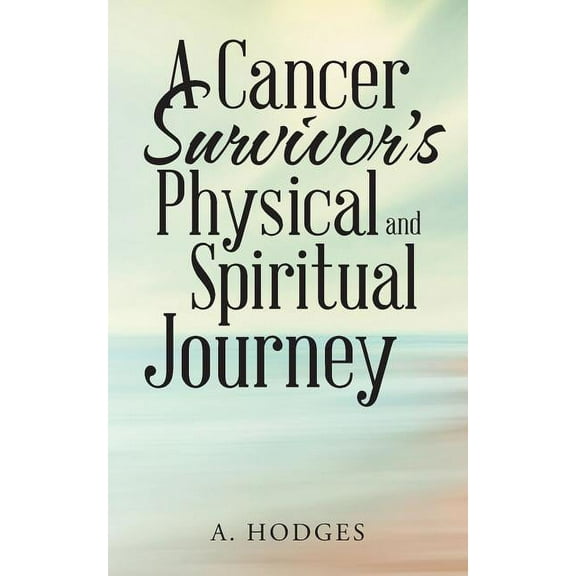 A Cancer Survivor's Physical and Spiritual Journey, (Paperback)