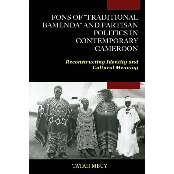 Fons of "Traditional Bamenda" and Partisan Politics in Contemporary Cameroon: Reconstructing Identity and Cultural Meani, (Paperback)