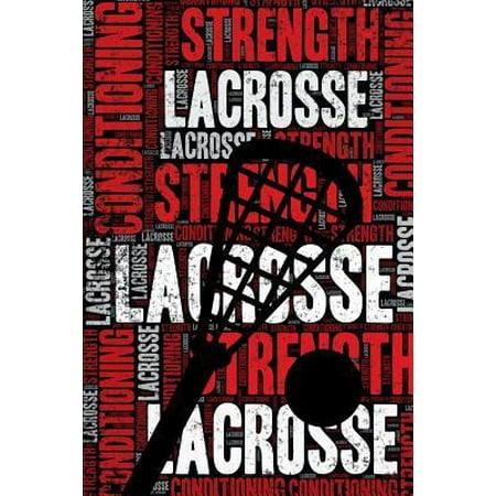 Lacrosse Strength and Conditioning Log: Lacrosse Workout Journal and Training Log and Diary for Player and Coach - Lacrosse Notebook Tracker (Best Lacrosse Workout Plan)