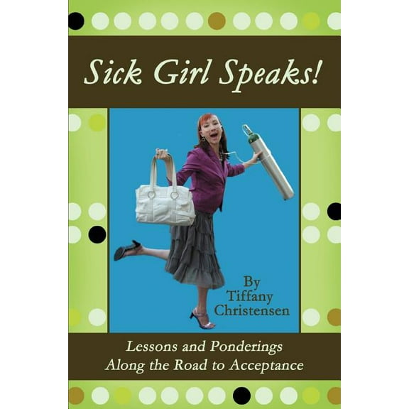 Sick Girl Speaks!: Lessons and Ponderings Along the Road to Acceptance, (Paperback)