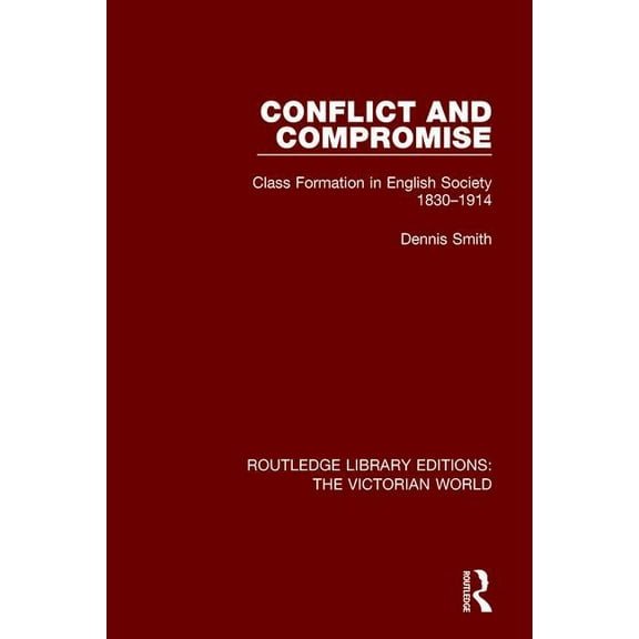 Routledge Library Editions: The Victoria Conflict and Compromise: Class Formation in English Society 1830-1914, Book 44, (Paperback)