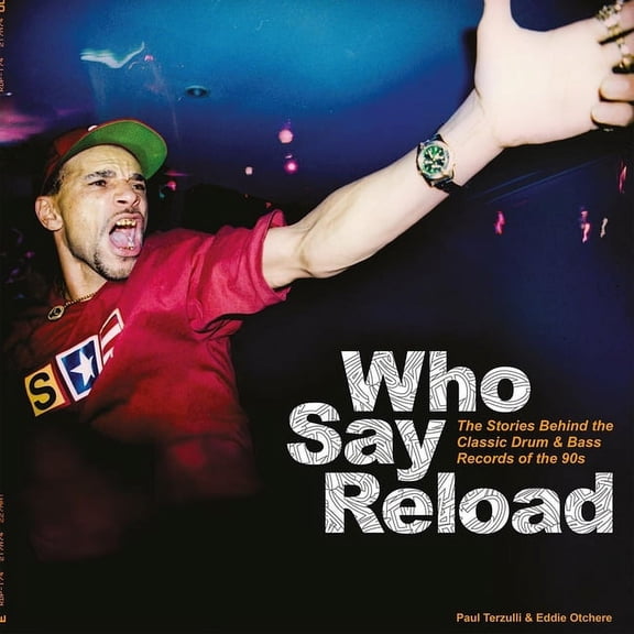 Who Say Reload: The Stories Behind the Classic Drum & Bass Records of the 90s, (Hardcover)
