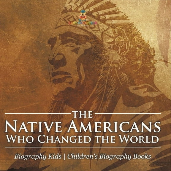 The Native Americans Who Changed the World - Biography Kids Children's United States Biographies, (Paperback)