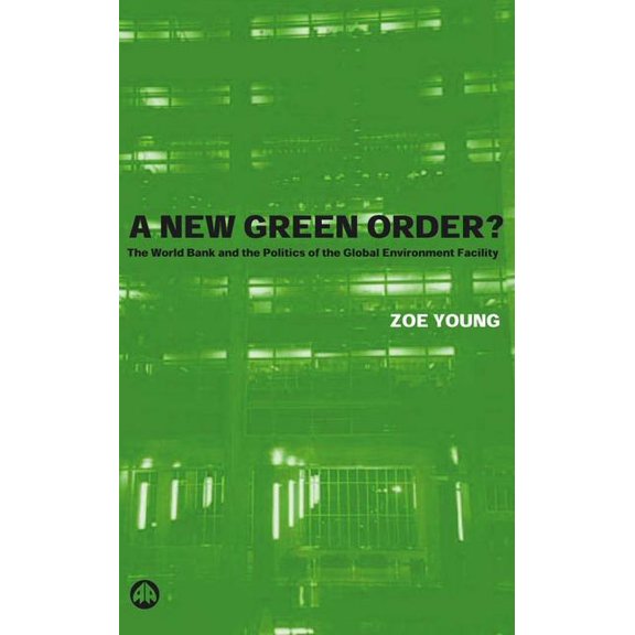 A New Green Order?: The World Bank and the Politics of the Global Environment Facility, (Paperback)