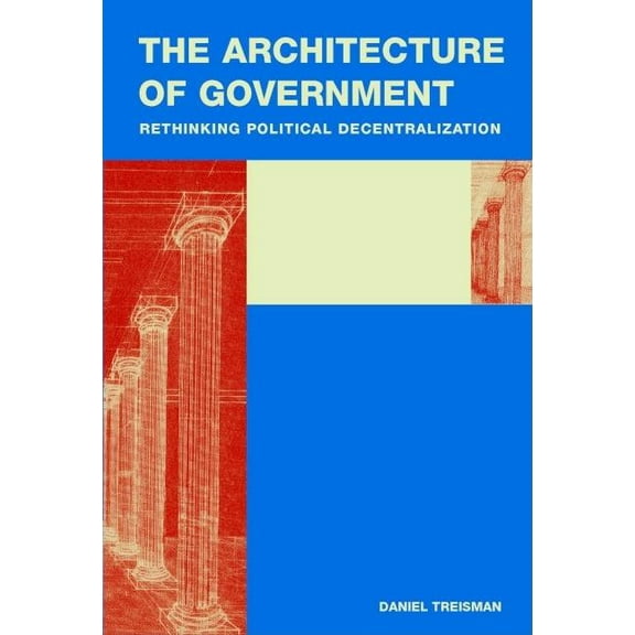 Cambridge Studies in Comparative Politic The Architecture of Government, (Paperback)
