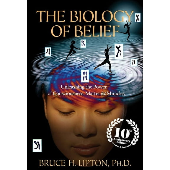 The Biology of Belief: Unleashing the Power of Consciousness, Matter & Miracles, (Paperback)