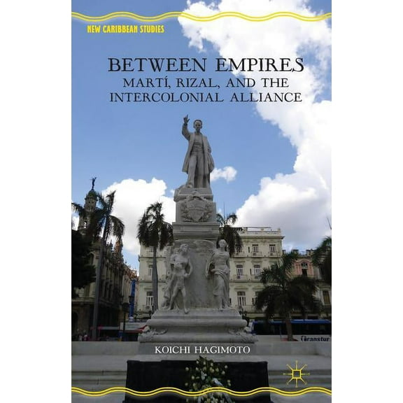 New Caribbean Studies Between Empires: MartÃ­, Rizal, and the Intercolonial Alliance, (Paperback)