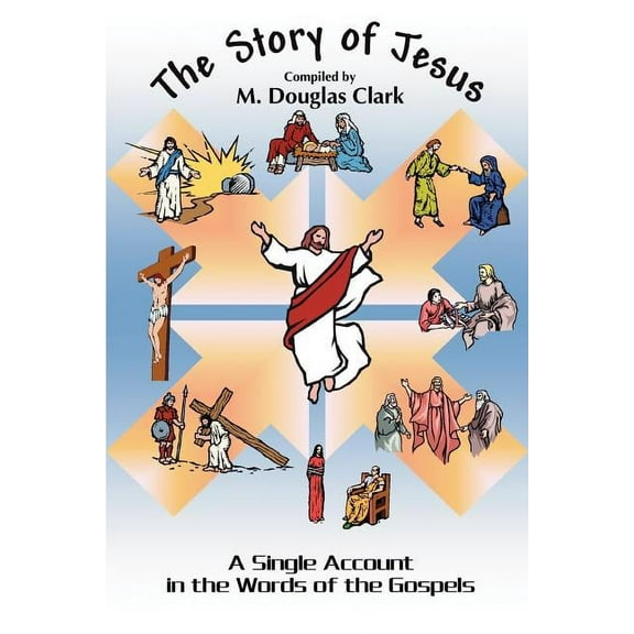 Story of Jesus : A Single Account in the Words of the Gospels