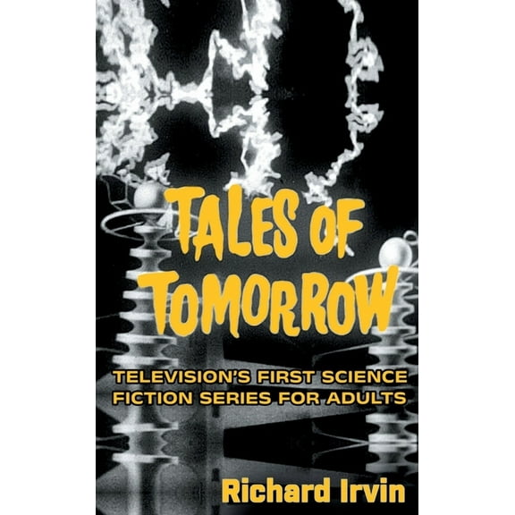 Tales of Tomorrow (hardback): Television's First Science Fiction Series for Adults, (Hardcover)