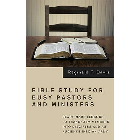 Bible Study for Busy Pastors and Ministers : Ready-Made Lessons to Transform Members Into Disciples and an Audience Into an (Best Bible For Pastors)