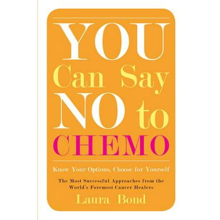 You Can Say No to Chemo : Know Your Options, Choose for