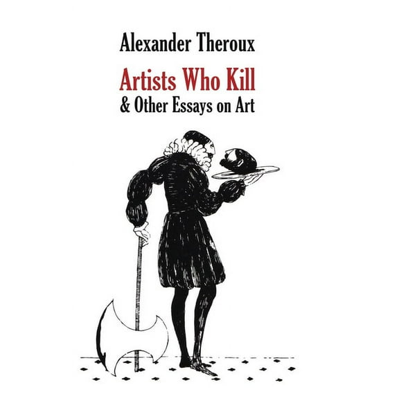 Artists Who Kill & Other Essays on Art, (Hardcover)