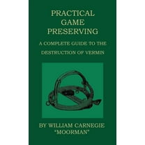 Practical Game Preserving : A Complete Guide to the Destruction of Vermin
