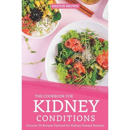 The Cookbook for Kidney Conditions: Uncover 30 Recipes Tailored for Kidney Disease Patients  Paperback  1096750953 9781096750956 Heston Brown