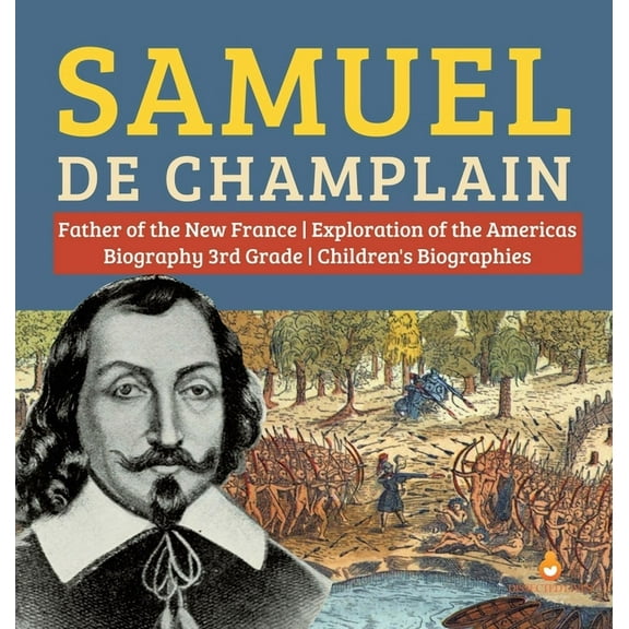 Samuel de Champlain Father of the New France Exploration of the Americas Biography 3rd Grade Children's Biographies, (Hardcover)
