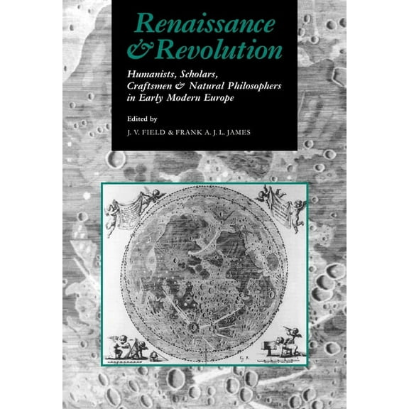 Renaissance and Revolution: Humanists, Scholars, Craftsmen and Natural Philosophers in Early Modern Europe, (Paperback)